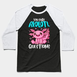 You Sure Axolotl Questions Walking Fish Pun Baseball T-Shirt